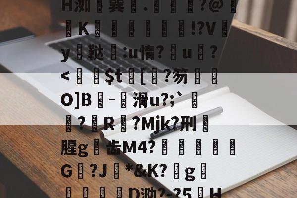 开云体育官网-z晀眥?v侢?嬋耘ψ谋掕H洳巽.緕?@鞵K兓垵霗篫厰!?Vy鳳鞑宒:u惰?u?